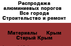 Распродажа алюминиевых порогов - Все города Строительство и ремонт » Материалы   . Крым,Старый Крым